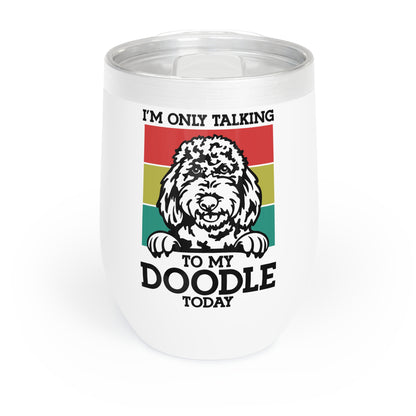 Only Talking to my Doodle Today Chill Wine Tumbler