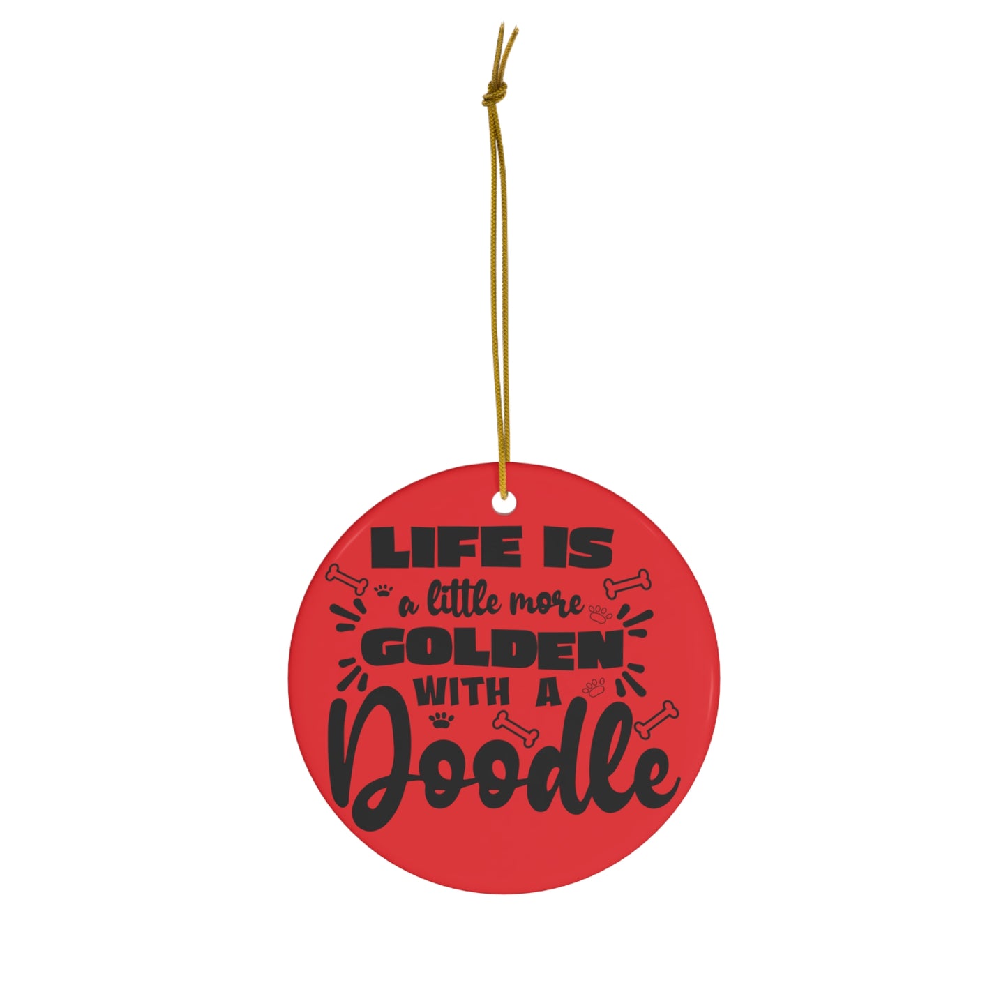 Life is a little more Golden w/a Doodle Ceramic Ornament, 4 Shapes